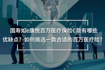 國壽如e康悅百萬醫(yī)療保險C款有哪些優(yōu)缺點