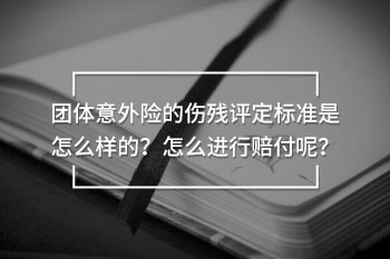 團(tuán)體意外險(xiǎn)的傷殘?jiān)u定標(biāo)準(zhǔn)