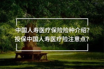 中國人壽醫(yī)療保險險種介紹