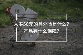 人壽50元意外險(xiǎn)明細(xì)