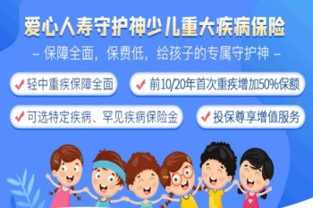 愛心人壽守護(hù)神少兒重大疾病保險有哪些優(yōu)缺點