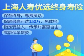 上海人壽優(yōu)選終身壽險(xiǎn)產(chǎn)品介紹