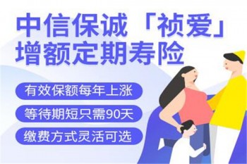 中信保誠「禎愛」增額定期壽險(xiǎn)產(chǎn)品介紹