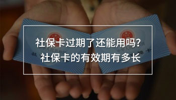 社?？ㄟ^(guò)期了還能用嗎？社保卡的有效期有多長(zhǎng)