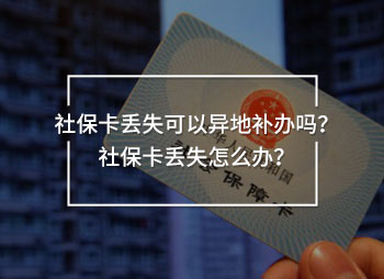 社保卡丟失可以異地補(bǔ)辦嗎？社?？▉G失怎么辦？