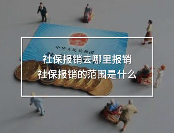 社保報(bào)銷去哪里報(bào)銷 社保報(bào)銷的范圍是什么