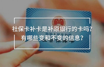 社保卡補卡是補原銀行的卡嗎？有哪些變和不變的信息？
