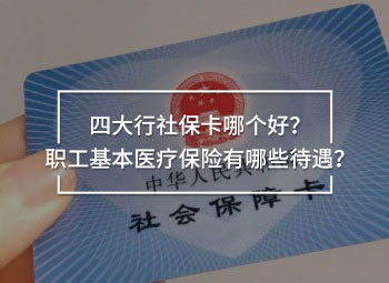 四大行社?？膫€(gè)好？職工基本醫(yī)療保險(xiǎn)有哪些待遇？