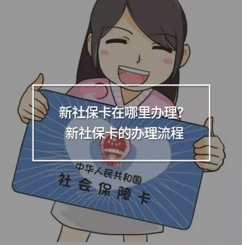 新社保卡在哪里辦理？新社?？ǖ霓k理流程