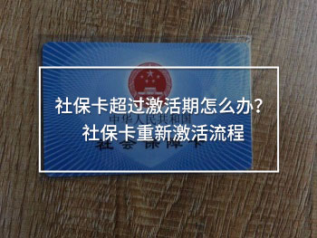 社保卡超過激活期怎么辦？社保卡重新激活流程
