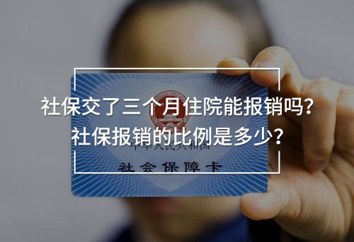 社保交了三個月住院能報銷嗎？社保報銷的比例是多少？
