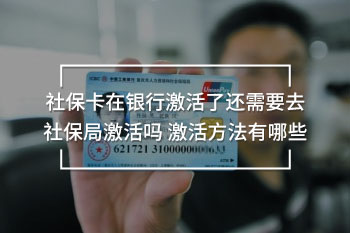 社?？ㄔ阢y行激活了還需要去社保局激活嗎 激活方法有哪些