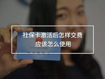 社保卡激活后怎樣交費(fèi) 應(yīng)該怎么使用