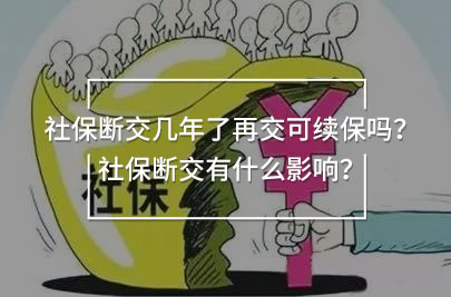 社保斷交幾年了再交可續(xù)保嗎？社保斷交有什么影響？