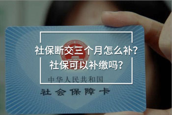 社保斷交三個(gè)月怎么補(bǔ)？社保可以補(bǔ)繳嗎？