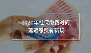 2020年社保繳費(fèi)時(shí)間 延遲繳費(fèi)有新規(guī)
