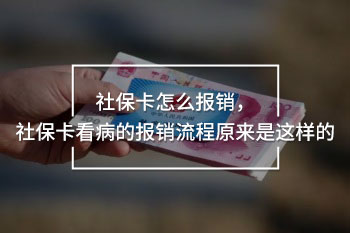 社保卡怎么報銷，社保卡看病的報銷流程原來是這樣的