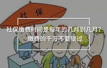 社保繳費(fèi)時(shí)間是每年的幾月到幾月