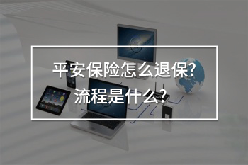 平安保險(xiǎn)怎么退保
