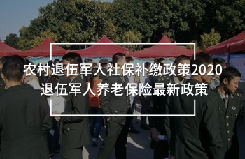農(nóng)村退伍軍人社保補(bǔ)繳政策2020