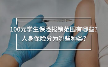 100元學(xué)生保險(xiǎn)報(bào)銷范圍有哪些？人身保險(xiǎn)分為哪些種類？