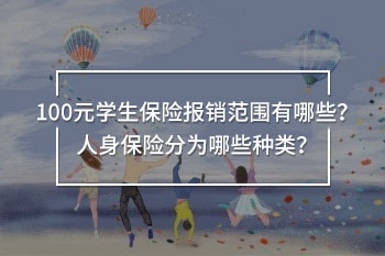 100元學(xué)生保險(xiǎn)報(bào)銷范圍有哪些？人身保險(xiǎn)分為哪些種類？