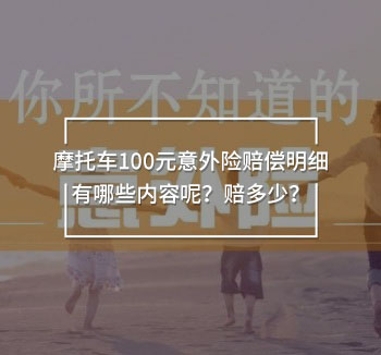 摩托車100元意外險(xiǎn)賠償明細(xì)有哪些內(nèi)容呢？賠多少？