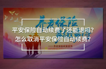 平安保險(xiǎn)自動(dòng)續(xù)費(fèi)了還能退嗎