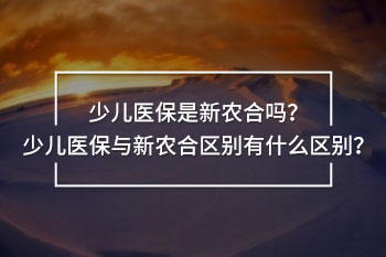 少兒醫(yī)保是新農(nóng)合嗎
