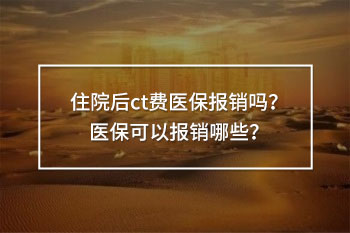 住院后ct費(fèi)醫(yī)保報(bào)銷嗎