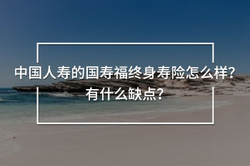 中國人壽的國壽福終身壽險怎么樣