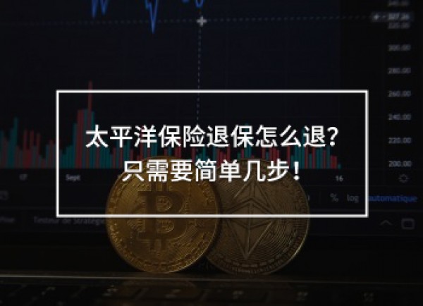 太平洋保險退保怎么退？只需要簡單幾步！