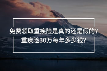 免費(fèi)領(lǐng)取重疾險(xiǎn)是真的還是假的