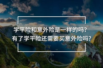 學(xué)平險和意外險是一樣的嗎