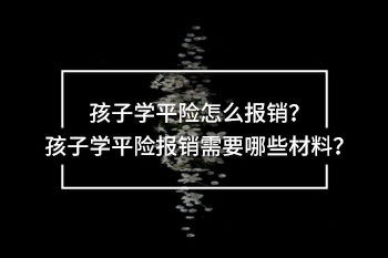 孩子學(xué)平險(xiǎn)怎么報(bào)銷
