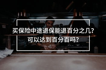 買保險(xiǎn)中途退保能退百分之幾？可以達(dá)到百分百嗎？