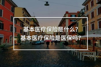 基本醫(yī)療保險是醫(yī)保嗎