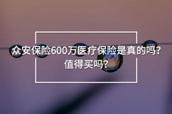 眾安保險(xiǎn)600萬(wàn)醫(yī)療保險(xiǎn)是真的嗎？值得買嗎？
