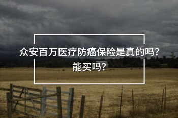 眾安百萬醫(yī)療防癌保險是真的嗎？能買嗎？