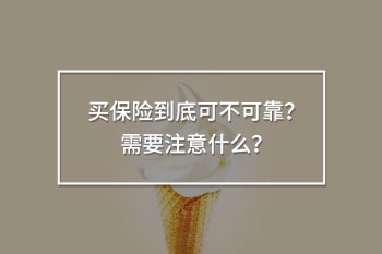買保險到底可不可靠？需要注意什么？