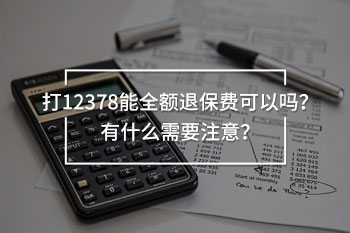 打12378能全額退保費可以嗎