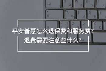 平安普惠怎么退保費(fèi)和服務(wù)費(fèi)
