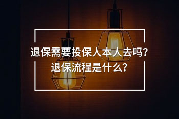 退保需要投保人本人去嗎？退保流程是什么？
