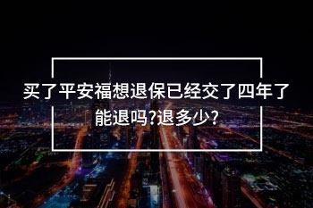 買了平安福想退保已經交了四年了