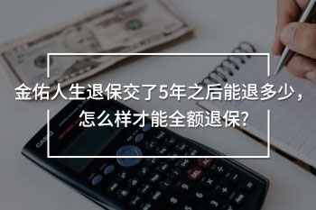 金佑人生退保交了5年之后能退多少