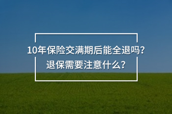 10年保險交滿期后能全退嗎