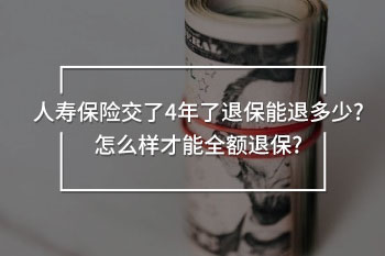 人壽保險(xiǎn)交了4年了退保能退多少