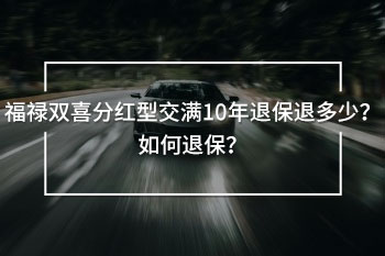 福祿雙喜分紅型交滿10年退保退多少？