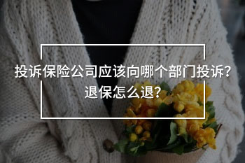 投訴保險公司應(yīng)該向哪個部門投訴