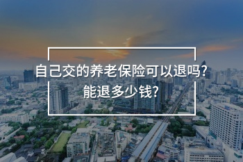 自己交的養(yǎng)老保險(xiǎn)可以退嗎